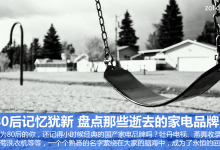 全都是回忆：盘点那些逝去的家电品牌